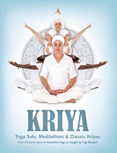 Kriya: Yoga Sets, Meditations and Classic Kriyas: from the Early Years of Kundalini Yoga as Taught by Yogi Bhajan