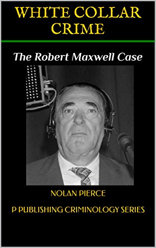 WHITE COLLAR CRIME: The Robert Maxwell Case (P Publishing Criminology Series Book 4)