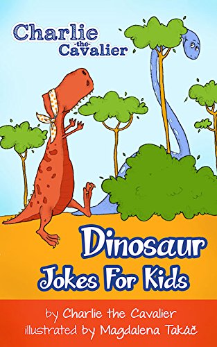 Dinosaur Jokes for Kids by Charlie the Cavalier: (FREE Puppet Download Included!): Hilarious Jokes (Best Clean Joke Books for Kids) (Charlie the Cavalier ... (Charlie the Cavalier Joke Books Book 5)