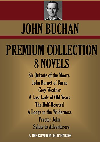 PREMIUM COLLECTION 8 NOVELS. Sir Quixote of the Moors, John Burnet of Barns, Grey Weather, A Lost Lady of Old Years, The Half-Hearted, A Lodge in the Wilderness, ... (Timeless Wisdom Collection Book 1240)