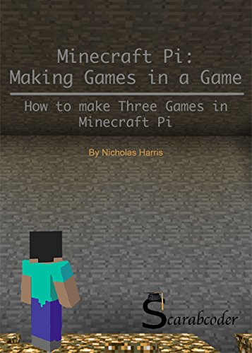 Minecraft Pi: Making Games Inside a Game: Step-by-Step instructions to make three games in Minecraft Pi