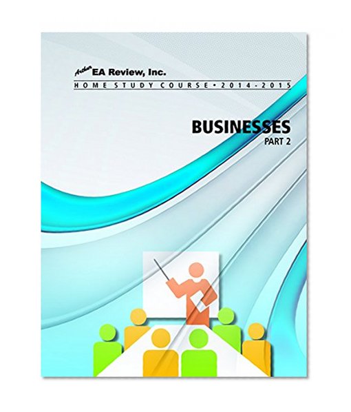 Arthur EA Review Home Study Course Part 2 - Businesses: 2014-2015 Edition