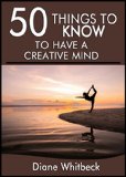50 Things to Know to Have a Creative Mind: Understand the Process and Boost Your Creativity