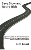 Save Slow and Retire Rich: A beginner's guide to the Miracle of Compound Interest, and how starting young promises a lifetime of financial peace of mind.