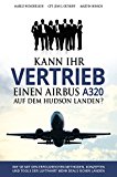 Kann Ihr Vertriebs-Team einen Airbus A320 auf dem Hudson landen?: Wie Sie mit den erfolgreichen Methoden, Konzepten und Tools der Luftfahrt mehr Deals sicher landen! (German Edition)