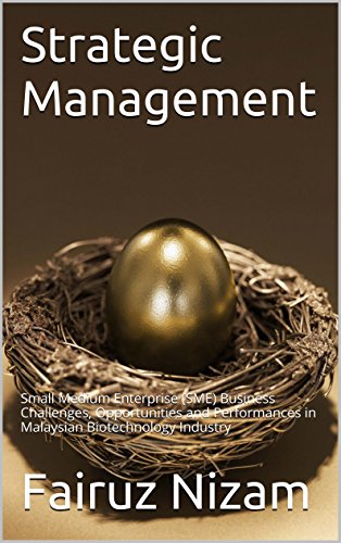 Strategic Management: Small Medium Enterprise (SME) Business Challenges, Opportunities and Performances in Malaysian Biotechnology Industry