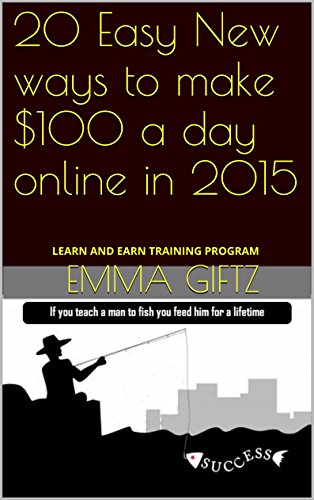 20 Easy New ways to make $100 a day online in 2015: LEARN AND EARN TRAINING PROGRAM