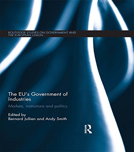 The EU's Government of Industries: Markets, Institutions and Politics (Routledge Studies on Government and the European Union)