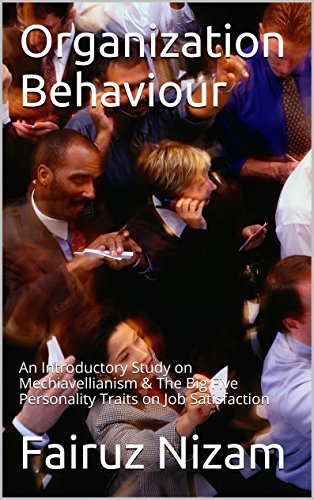 Organization Behaviour: An Introductory Study on Mechiavellianism & The Big Five Personality Traits on Job Satisfaction