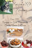 Kayce's K- 9 Kitchen: over 200 recipes for safe homemade meals, treats and more