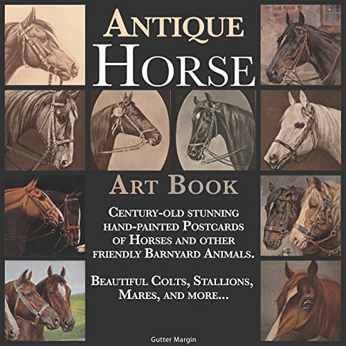 Antique Horse Art Book: Century-old stunning hand-painted Postcards of Horses and other friendly Barnyard Animals - Beautiful Colts, Stallions,  Mares, and more...