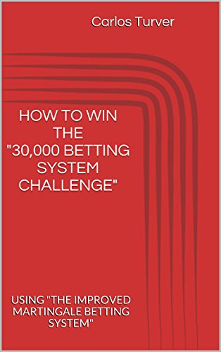 HOW TO WIN THE "30,000 BETTING SYSTEM CHALLENGE": USING "THE IMPROVED MARTINGALE BETTING SYSTEM"