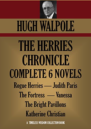 The Herries Chronicle. The complete SIX books: Rogue Herries, Judith Paris, The Fortress, Vanessa, The Bright Pavillons, Katherine Christian (Timeless Wisdom Collection)