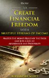 How To Create Financial Freedom with Multiple Streams of Income: Master the Money Rules of the Rich and Live a Life of Abundance and Prosperity