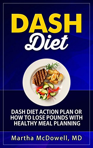 Dash Diet - Dash Diet Action Plan or How to Lose Pounds with Healthy Meal Planning: Dash Diet Weight Loss Solution,Dash Diet Cookbook,Dash Diet Health Plan,Dash Diet Recipes,Lose 10 Pounds in 10 Days