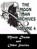 The Moon Man Archives, Volume 4: Moon Doom and Other Stories