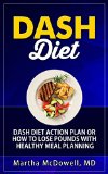 Dash Diet - Dash Diet Action Plan or How to Lose Pounds with Healthy Meal Planning: Dash Diet Weight Loss Solution,Dash Diet Cookbook,Dash Diet Health Plan,Dash Diet Recipes,Lose 10 Pounds in 10 Days