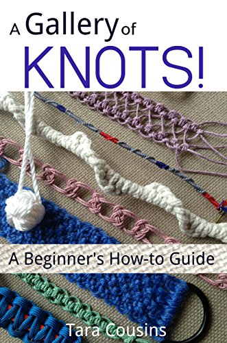 A Gallery of KNOTS!: A Beginner's How-to Guide (Tiger Road Crafts Book 10)