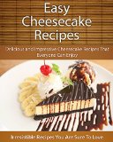 Easy Cheesecake Recipes: Delicious and Impressive Cheesecake Recipes That Everyone Can Enjoy (The Easy Recipe)