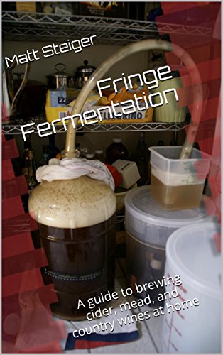 Fringe Fermentation: A guide to brewing cider, mead, and country wines at home