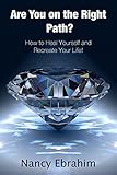 Are You on the Right Path?: How to Heal Yourself and Recreate your life!