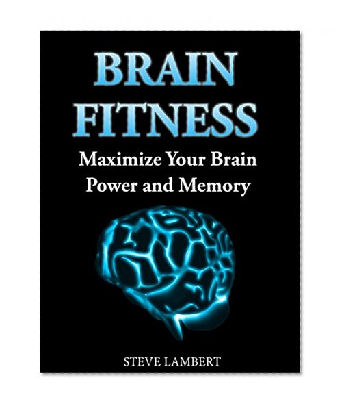 Brain Fitness: Maximize Your Brain Power and Memory