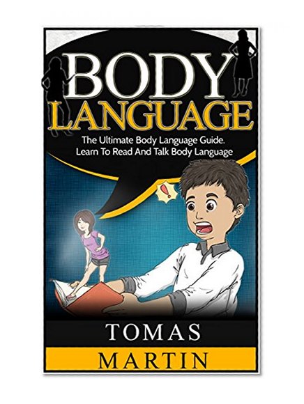 Body Language: The Ultimate Body Language Guide. Learn To Read And Talk Body Language (Body Language, Body Language Secrets, Body Language Of Men, Body Language Of Women)