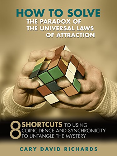 How to Solve the Paradox of the Universal Laws of Attraction: 8 Shortcuts to Using Coincidence and Synchronicity to Untangle the Mystery