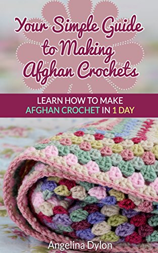 Your Simple Guide to Making Afghan Crochets: Learn How to Make Afghan Crochet in 1 Day!