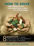 How to Solve the Paradox of the Universal Laws of Attraction: 8 Shortcuts to Using Coincidence and Synchronicity to Untangle the Mystery