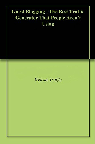 Guest Blogging - The Best Traffic Generator That People Aren't Using