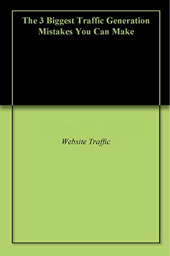 The 3 Biggest Traffic Generation Mistakes You Can Make