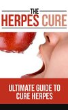 The Herpes Cure: Ultimate Guide To Herpes Cure And Be Free Of Herpes Forever: Herpes Treatment, Skin Care, Self Care, Free Herpes
