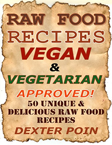 RAW FOOD RECIPES - Vegan & Vegetarian Approved! - 50+ Unique & Delicious Raw Food Recipes - Raw Food Cookbook - Raw Food Diet - Raw Food Detox - Raw Food ... Food Made Easy - Raw Food on a Budget -)