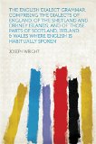 The English Dialect Grammar, Comprising the Dialects of England, of the Shetland and Orkney Islands, and of Those Parts of Scotland, Ireland & Wales Where English Is Habitually Spoken