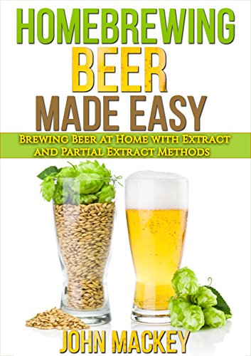 Homebrewing Beer: Homebrew Beer Made Easy - Brewing Extract and Partial Extract Ales (Beer and Wine Making Techniques Book 1)