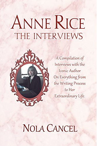 Anne Rice The Interviews: A Compilation of Interviews with the iconic Author on everything from the writing process to her extraordinary life