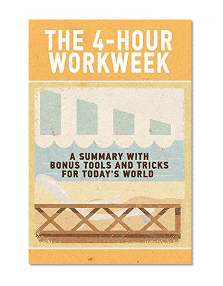 The 4-Hour Workweek: A Summary with Bonus Tools and Tricks for Today's World (The 4-Hour Work Week Summary - Timothy Ferris)