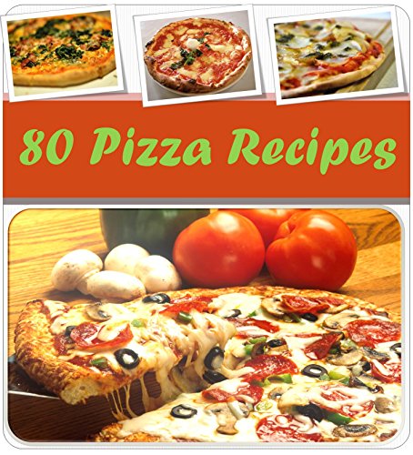 Pizza Recipes: 80 Most Popular and Delicious Homemade Pizza Recipes, the Best Pizza Cookbook for home cooks, Quick and Easy Pizza Recipes for Friends and Family
