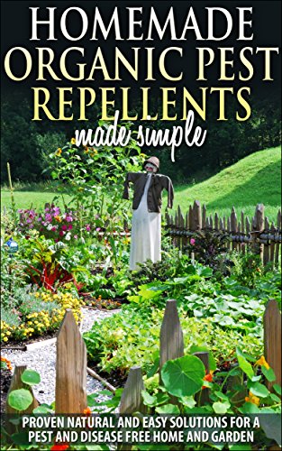 Gardening :Organic Pest Control and Pest Repellents : Homemade Organic Pest Repellents, Proven Natural Quick And Easy Solutions For A Pest And Disease ... (pest control, pest repellents, bug free)