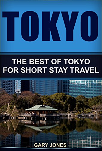 Tokyo: The Best Of Tokyo For Short Stay Travel - (Travel Guide For Tokyo,Japan - Weekend Travel) (Short Stay Travel -City Guide Book 5)