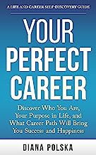 Your Perfect Career: Discover Who You Are, Your Purpose in Life, and What Career Path Will Bring You Success and Happiness