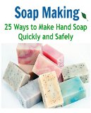 Soap Making:  25 Ways to Make Hand Soap Quickly and Safely: (soap making for beginners, soap making books, soap making essential oils)