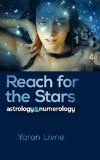 Reach For The Stars: Astrology & Numerology: Practical hands on book for personal astrology and numerology forecasts plus relationships between zodiac signs