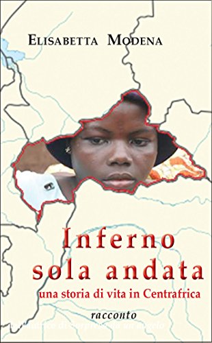 Inferno sola andata: Una storia di vita in Centrafrica (Italian Edition)