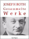 Joseph Roth - Gesammelte Werke: Die Geschichte von der 1002. Nacht, Hotel Savoy, Hiob, Radetzkymarsch, Das Spinnennetz, Die Flucht ohne Ende, Reportagen ... Werke bei Null Papier 7) (German Edition)