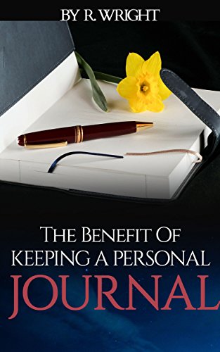 The Benefits of Keeping a Personal Journal: Improve Your Life