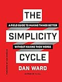 The Simplicity Cycle: A Field Guide to Making Things Better Without Making Them Worse