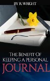 The Benefits of Keeping a Personal Journal: Improve Your Life