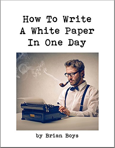 How To Write A White Paper In One Day: Everything you need to know to create your own  powerful marketing tool.